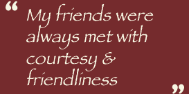 'My friends were always met with courtesy & friendliness'